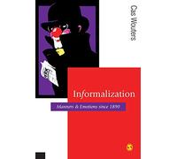 Informalization: Manners and Emotions Since 1890 (Published in association with Theory, Culture & Society)