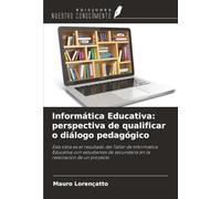 Informática Educativa: perspectiva de qualificar o diálogo pedagógico: Esta obra es el resultado del Taller de Informática Educativa con estudiantes de secundaria en la realización de un proyecto