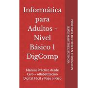 Informática para Adultos - Nivel Básico 1 DigComp: Manual Práctico desde Cero - Alfabetización Digital Fácil y Paso a Paso