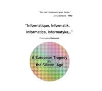Informatics - “Informatique, Informatik, Informatica, Informatyka,..” A European Tragedy in the Silicon Age
