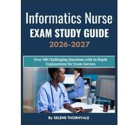 Informatics Nurse Exam Study Guide 2026-2027: Over 500 Challenging Questions with In-Depth Explanations for Exam Success