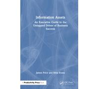 Information Assets : An Executive Guide to the Untapped Driver of Business Success