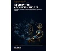 Information Asymmetry and EPR: A Theoretical Foundation for Producer Responsibility in the Circular Economy (The Recovery Economy: Take-Back and Circular Value)