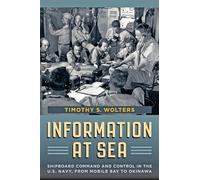 Information at Sea - Shipboard Command and Control in the U.S. Navy, from Mobile Bay to Okinawa (Johns Hopkins Studies in the History of Technology)