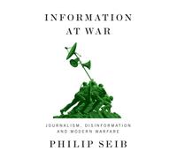 Information at War : Journalism, Disinformation, and Modern Warfare