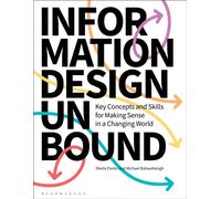 Information Design Unbound : Key Concepts and Skills for Making Sense in a Changing World