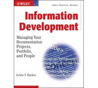 Information Development: Managing Your Documentation Projects, Portfolio, and People