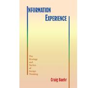 Information Experience : The Strategy and Tactics of Design Thinking