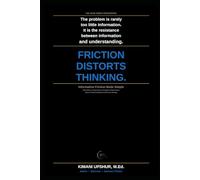 Information Friction Made Simple: How Noise, Complexity, and Cognitive Resistance Distort Understanding and Decision-Making (The Made Simple Framework: Clear thinking for complex systems.)