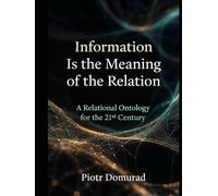 Information Is the Meaning of the Relation: A Relational Ontology for the 21st Century (The Architecture of Reality Series)