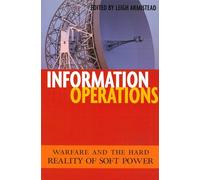 Information Operations: Warfare and the Hard Reality of Soft Power (Issues in Twenty-First Century Warfare)