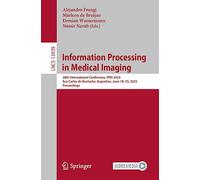 Information Processing in Medical Imaging: 28th International Conference, IPMI 2023, San Carlos de Bariloche, Argentina, June 18-23, 2023, Proceedings: 13939 (Lecture Notes in Computer Science, 13939)