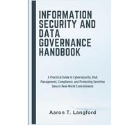 Information Security and Data Governance Handbook: A Practical Guide to Cybersecurity, Risk Management, Compliance, and Protecting Sensitive Data in Real-World Environments