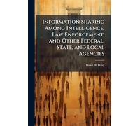 Information Sharing Among Intelligence, Law Enforcement, and Other Federal, State, and Local Agencies