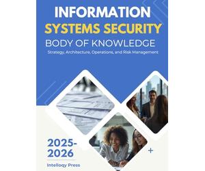 Information Systems Security Body of Knowledge: Strategy, Architecture, Operations, and Risk Management (Enterprise Risk, Security & Compliance Body of Knowledge)
