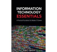 Information Technology Esssentials: A Practical Foundation for Modern IT Careers