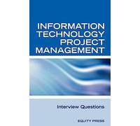 Information Technology Project Management Interview Questions: It Project Management and Project Management Interview Questions, Answers, and Explanations