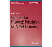 Information Theoretic Principles for Agent Learning (Synthesis Lectures on Engineering, Science, and Technology)
