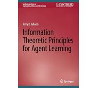 Information Theoretic Principles for Agent Learning (Synthesis Lectures on Engineering, Science, and Technology)