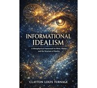 Informational Idealism: A Metaphysical Framework for Mind, Matter, and the Structure of Reality: 3 (The Conscious Cosmos)