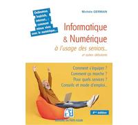 Informatique et numérique à l'usage des seniors... et autres débutants: Famille, loisirs, démarches, services... : comment mieux vivre avec le numérique