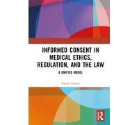 Informed Consent in Medical Ethics, Regulation, and the Law : A Unified Model