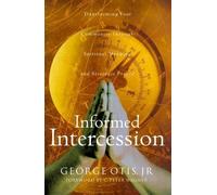 INFORMED INTERCESSION: Transforming Your Community Through Spiritual Mapping and Strategic Prayer by OTIS GEORGE (2001)