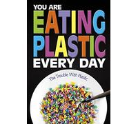 Informed!: You Are Eating Plastic Every Day: What's in Our Food?