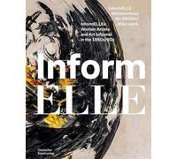 InformELLE Künstlerinnen der 1950er/60er Jahre - InformELLEs: Women Artists and Art Informel in the 1950s/60s: 3 (Schriftenreihe der Forschungsstelle Informelle Kunst)