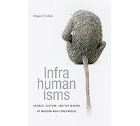 Infrahumanisms: Science, Culture, and the Making of Modern Non/personhood (ANIMA: Critical Race Studies Otherwise)