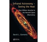 Infrared Astronomy - Seeing the Heat: from William Herschel to the Herschel Space Observatory (Discovering Physics)