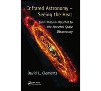 Infrared Astronomy - Seeing the Heat: from William Herschel to the Herschel Space Observatory (Discovering Physics)