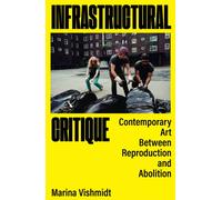 Infrastructural Critique : Contemporary Art Between Reproduction and Abolition