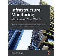 Infrastructure Monitoring with Amazon CloudWatch: Effectively monitor your AWS infrastructure to optimize resource allocation, detect anomalies, and set automated actions