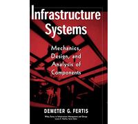 Infrastructure Systems: Mechanics, Design, and Analysis of Components: 3 (The Wiley Series in Infrastructure Management and Design)