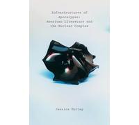 Infrastructures of Apocalypse: American Literature and the Nuclear Complex