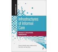 Infrastructures of Informal Care: Inequality, Exploitation, Emancipation (Transforming Care)