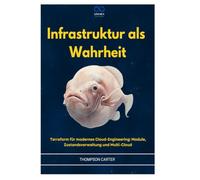 INFRASTRUKTUR ALS WAHRHEIT: Terraform für modernes Cloud-Engineering: Module, Zustandsverwaltung und Multi-Cloud