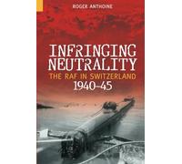 Infringing Neutrality: The RAF in Switzerland 1940-45 (Revealing History (Paperback))