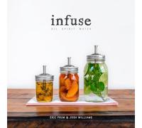 Infuse: Oil, Spirit, Water: A Recipe Book