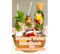 Infused Water Handbook: Steps To Making Infused Water: Infused Water Book
