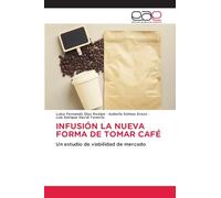 INFUSIÓN LA NUEVA FORMA DE TOMAR CAFÉ: Un estudio de viabilidad de mercado