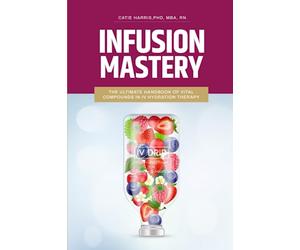Infusion Mastery: The Ultimate Handbook Of Vital Compounds In IV Hydration Therapy