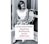 Ingeborg Bachmann, meine Schwester: Erinnerungen und Bilder | Der Bruder der weltberühmten Dichterin erinnert sich | Die Frau hinter dem Briefwechsel