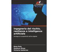 Ingegneria del rischio, resilienza e intelligenza artificiale: Strategie di competitività nell'era digitale