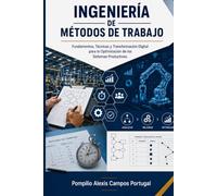 Ingeniería de Métodos de Trabajo: Fundamentos, Técnicas y Transformación Digital para la Optimización de los Sistemas Productivos