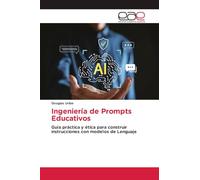 Ingeniería de Prompts Educativos: Guía práctica y ética para construir instrucciones con modelos de Lenguaje