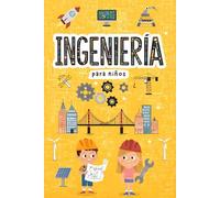 Ingeniería para niños: Descubre cómo se diseñan y construyen las cosas que nos rodean. Con explicaciones sencillas para aprender ingeniería de forma fácil y divertida.
