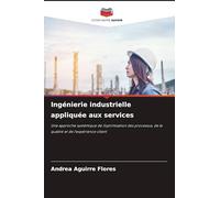 Ingénierie industrielle appliquée aux services: Une approche systémique de l'optimisation des processus, de la qualité et de l'expérience client