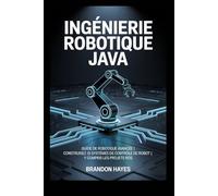 Ingénierie robotique Java: Guide de robotique avancée | Construisez 15 systèmes de contrôle de robot | Y compris les projets ROS